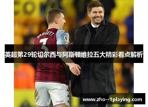 英超第29轮切尔西与阿斯顿维拉五大精彩看点解析