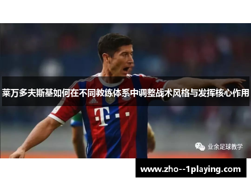 莱万多夫斯基如何在不同教练体系中调整战术风格与发挥核心作用 莱万多夫斯基如何在不同教练体系中调整战术风格与发挥核心作用