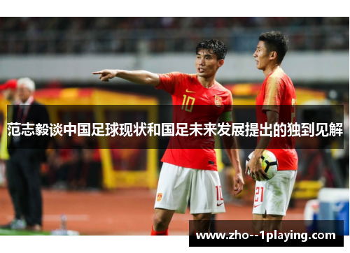 范志毅谈中国足球现状和国足未来发展提出的独到见解