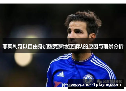 菲奥利奇以自由身加盟克罗地亚球队的原因与前景分析 菲奥利奇以自由身加盟克罗地亚球队的原因与前景分析