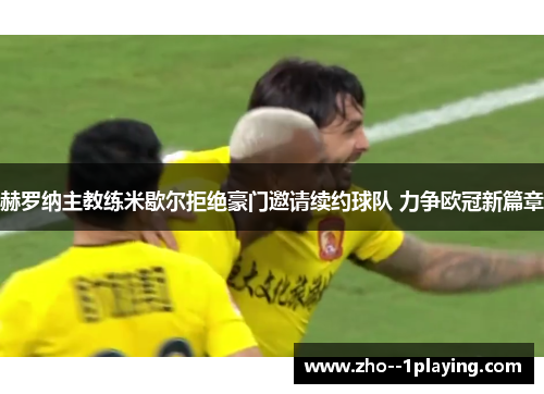 赫罗纳主教练米歇尔拒绝豪门邀请续约球队 力争欧冠新篇章 赫罗纳主教练米歇尔拒绝豪门邀请续约球队 力争欧冠新篇章